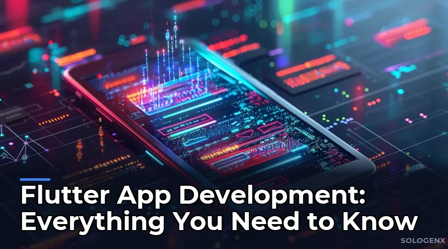 Flutter App Development Everything You Need to Know