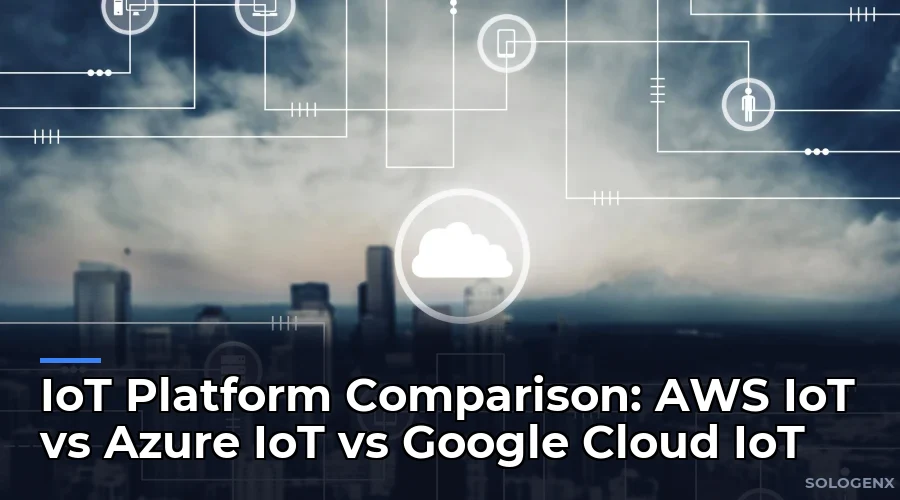 IoT Platform Comparison AWS IoT vs Azure IoT vs Google Cloud IoT
